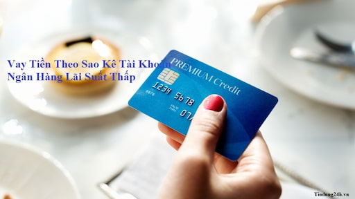 Vay tín chấp Sao kê tài khoản thẻ ngân hàng